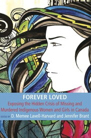 Forever Loved: Exposing the hidden Crisis of Missing and Murdered Indigenous Women and Girls in Canada【電子書籍】[ Lavell Memee.D Harvard ]