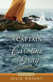 A Captain for Caroline Gray【電子書籍】[ Julie Wright ]
