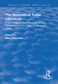 The Anatomy of Tudor Literature Proceedings of the First International Conference of the Tudor Symposium (1998)【電子書籍】[ Mike Pincombe ]