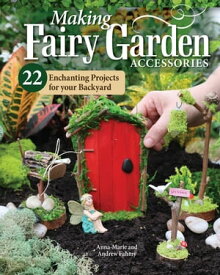 Making Fairy Garden Accessories 22 Enchanting Projects for Your Backyard【電子書籍】[ Anna-Marie Fahmy ]