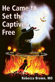 He Came To Set the Captives Free A Guide to Recognizing and Fighting the Attacks of Satan, Witches, and the Occult【電子書籍】[ Rebecca Brown ]