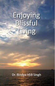 Enjoying Blissful Living【電子書籍】[ Dr. Bindya HSB Singh ]