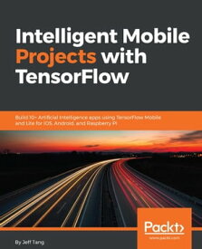 Intelligent Mobile Projects with TensorFlow Build 10+ Artificial Intelligence apps using TensorFlow Mobile and Lite for iOS, Android, and Raspberry Pi【電子書籍】[ Jeff Tang ]