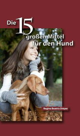 Die f?nfzehn gro?en Mittel f?r den Hund【電子書籍】[ Regine Beatrix Dreyer ]