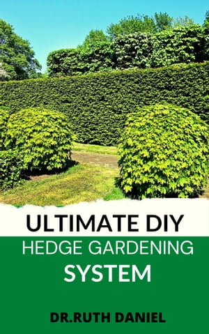 THE ULTIMATE DIY HEDGE GARDENING SYSTEM A complete guide to Hedge making with DIY steps【電子書籍】[ Zainab Bello ]