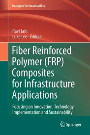 Fiber Reinforced Polymer (FRP) Composites for Infrastructure Applications Focusing on Innovation, Technology Implementation and Sustainability【電子書籍】