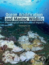 Ocean Acidification and Marine Wildlife Physiological and Behavioral Impacts【電子書籍】[ Guangxu Liu ]