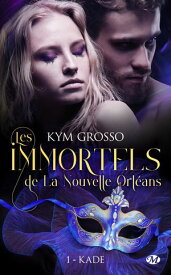 Les Immortels de La Nouvelle-Orl?ans, T1 : Kade【電子書籍】[ Kym Grosso ]