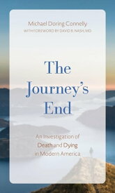 The Journey's End An Investigation of Death and Dying In Modern America【電子書籍】[ Michael D Connelly ]