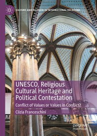 UNESCO, Religious Cultural Heritage and Political Contestation Conflict of Values or Values in Conflict?【電子書籍】[ Clizia Franceschini ]