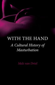With the Hand A Cultural History of Masturbation【電子書籍】[ Mels van Driel ]
