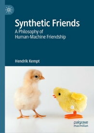 Synthetic Friends A Philosophy of Human-Machine Friendship【電子書籍】[ Hendrik Kempt ]