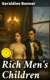 Rich Men's Children Enriched edition. Exploring wealth, family, and societal norms in early 20th century New York City【電子書籍】[ Geraldine Bonner ]