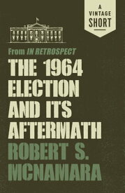 The 1964 Election and Its Aftermath from In Retrospect【電子書籍】[ Robert Mcnamara ]