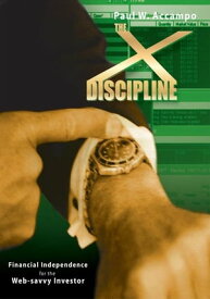 The X-Discipline Financial Independence for the Web-Savvy Investor【電子書籍】[ Paul W. Accampo ]