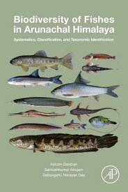 Biodiversity of Fishes in Arunachal Himalaya Systematics, Classification, and Taxonomic Identification【電子書籍】[ Santoshkumar Abujam, Ph.D. ]