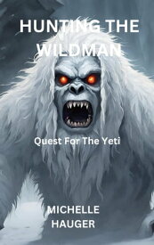 HUNTING THE WILDMAN Quest For The Yeti【電子書籍】[ michelle hauger ]