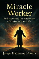 MIRACLE WORKER: Rediscovering the Authority of Christ in Your Life