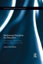 Reclaiming Discipline for Education Knowledge, relationships and the birth of community【電子書籍】[ James MacAllister ]