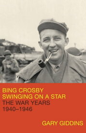 Bing Crosby Swinging on a Star: The War Years, 1940-1946【電子書籍】[ Gary Giddins ]