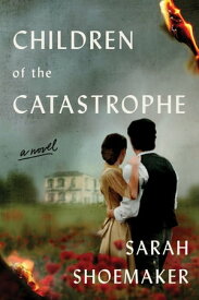 Children of the Catastrophe A Novel【電子書籍】[ Sarah Shoemaker ]