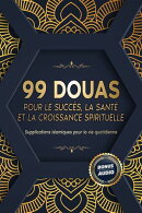 99 DOUAS POUR LE SUCCÈS, LA SANTÉ ET LA CROISSANCE SPIRITUELLE