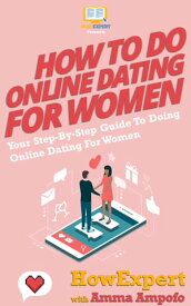 How To Do Online Dating For Women Your Step By Step Guide To Doing Online Dating For Women【電子書籍】[ HowExpert ]