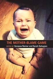 The Mother Blame Game【電子書籍】[ Vanessa Reimer ]