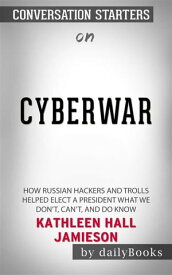 Cyberwar: How Russian Hackers and Trolls Helped Elect a President What We Don't, Can't, and Do Know????????by Kathleen Hall Jamieson??????? | Conversation Starters【電子書籍】[ dailyBooks ]