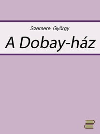 A Dobay-h?z【電子書籍】[ Szemere Gy?rgy ]