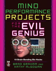 Mind Performance Projects for the Evil Genius: 19 Brain-Bending Bio Hacks【電子書籍】[ Brad Graham ]