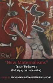 New Maternalisms: Tales of Motherwork (dislodging the Unthinkable)【電子書籍】[ Roksana Badruddoja ]