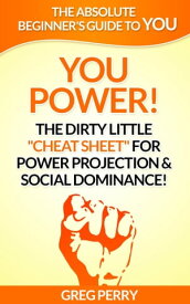 YOU Power! The Dirty Little “Cheat Sheet” for Power Projection & Social Dominance!【電子書籍】[ Greg Perry ]