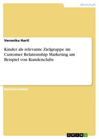 Kinder als relevante Zielgruppe im Customer Relationship Marketing am Beispiel von Kundenclubs【電子書籍】[ Veronika Hartl ]
