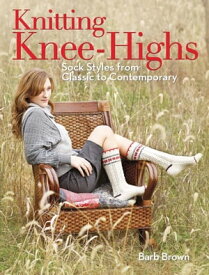 Knitting Knee-Highs Sock Styles from Classic to Contemporary【電子書籍】[ Barb Brown ]