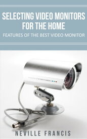 Selecting Video Monitors For The Home Title: Features Of The Best Video Monitor【電子書籍】[ Neville Francis ]