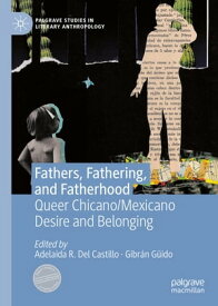Fathers, Fathering, and Fatherhood Queer Chicano/Mexicano Desire and Belonging【電子書籍】