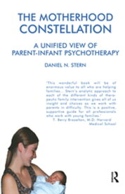 The Motherhood Constellation A Unified View of Parent-Infant Psychotherapy【電子書籍】[ Daniel N. Stern ]