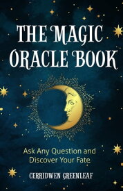 The Magic Oracle Book Ask Any Question and Discover Your Fate (Divination, Fortunetelling, Finding Your Fate, Fans of Oracle Cards)【電子書籍】[ Cerridwen Greenleaf ]