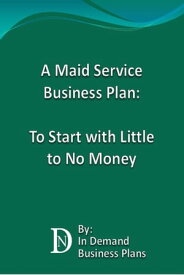 A Maid Service Business Plan: To Start with Little to No Money【電子書籍】[ In Demand Business Plans ]