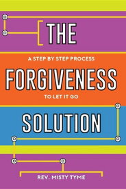 The Forgiveness Solution A Step by Step Process to Let It Go【電子書籍】[ Rev. Misty Tyme ]