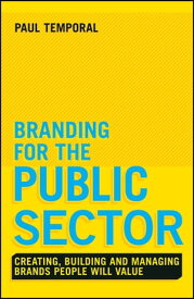Branding for the Public Sector Creating, Building and Managing Brands People Will Value【電子書籍】[ Paul Temporal ]