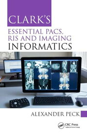 Clark's Essential PACS, RIS and Imaging Informatics【電子書籍】[ Alexander Peck ]