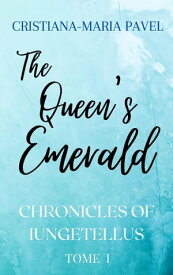 The Queen's Emerald The Iungetellus Chronicles, #1【電子書籍】[ Cristiana-Maria Pavel ]