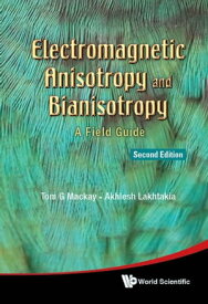 Electromagnetic Anisotropy And Bianisotropy: A Field Guide (Second Edition)【電子書籍】[ Tom G Mackay ]