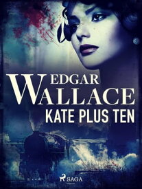 Kate Plus Ten【電子書籍】[ Edgar Wallace ]