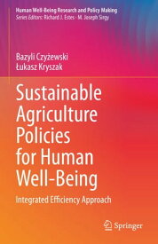 Sustainable Agriculture Policies for Human Well-Being Integrated Efficiency Approach【電子書籍】[ Bazyli Czy?ewski ]