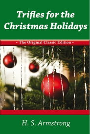 Trifles for the Christmas Holidays - The Original Classic Edition【電子書籍】[ S Armstrong ]