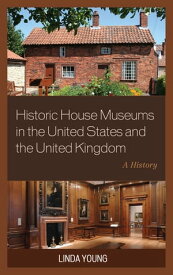 Historic House Museums in the United States and the United Kingdom A History【電子書籍】[ Linda Young ]
