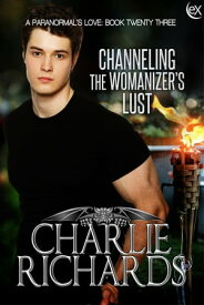 Channeling the Womanizer's Lust【電子書籍】[ Charlie Richards ]